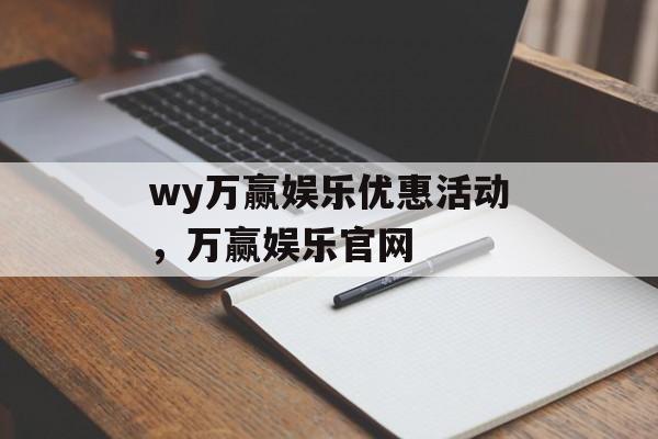 wy万赢娱乐优惠活动，万赢娱乐官网